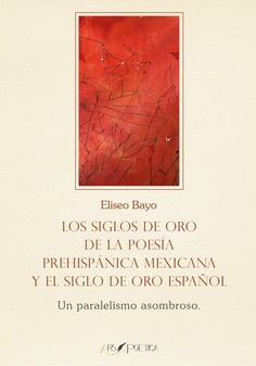 Los Siglos de Oro de la poesía prehispánica mexicana y el Siglo de Oro español Los Siglos de Oro de la poesía prehispánica mexicana y el Siglo de Oro español